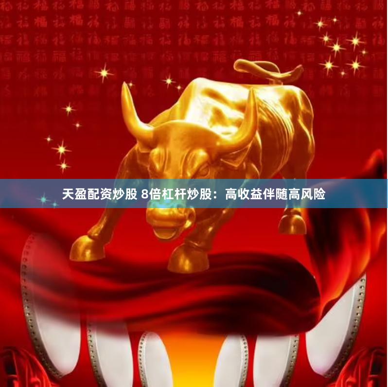 天盈配资炒股 8倍杠杆炒股：高收益伴随高风险